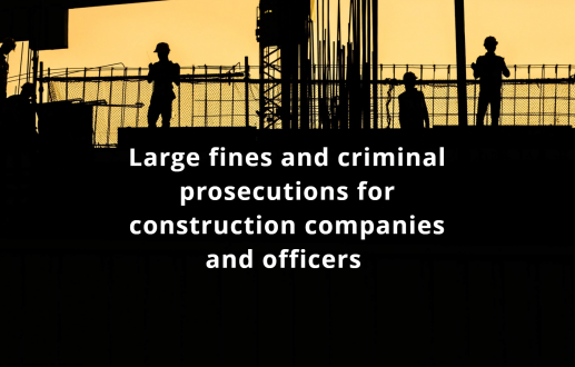 Large fines and criminal prosecutions for construction companies and officers following WH&S breaches