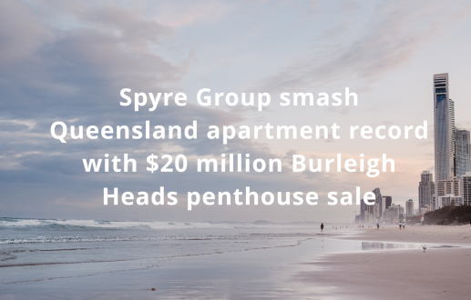 CDI client -Spyre Group smash Queensland apartment record with $20 million Burleigh Heads penthouse sale