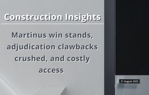 Construction Insights – Martinus win stands, adjudication clawbacks crushed, and costly access